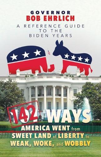 142 Ways America Went from Sweet Land of Liberty to Weak, Woke, and Wobbly: A Reference Guide to the Biden Years