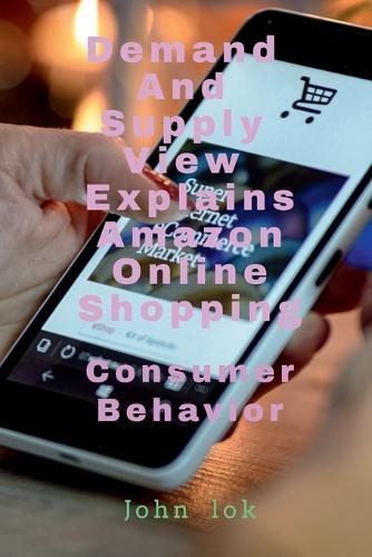 Demand And Supply View Explains Amazon Online Shopping: Consumer Behavior
