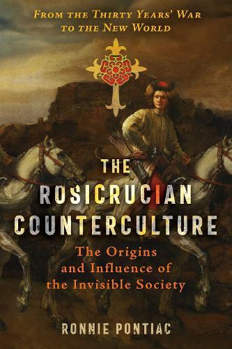 The Rosicrucian Counterculture: The Origins and Influence of the Invisible Society