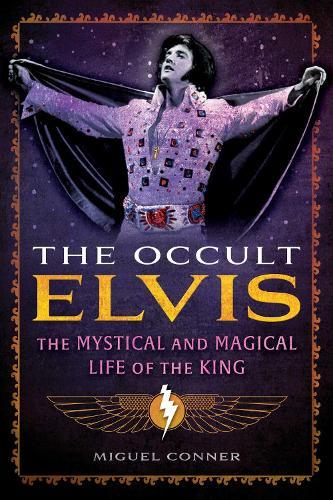 The Occult Elvis: The Mystical and Magical Life of the King
