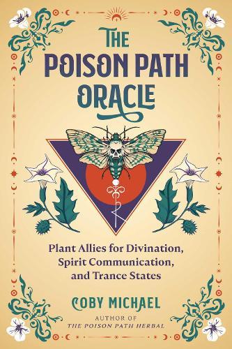 The Poison Path Oracle: Plant Allies for Divination, Spirit Communication, and Trance States