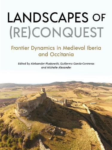 Landscapes of (Re)Conquest: Frontier Dynamics in Medieval Iberia and Occitania