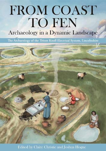 From Coast to Fen: Archaeology in a Dynamic Landscape: The Archaeology of the Triton Knoll Electrical System, Lincolnshire