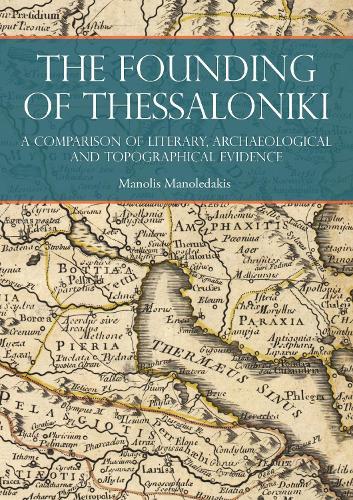 The Founding of Thessaloniki: A Comparison of Literary, Archaeological and Topographical Evidence