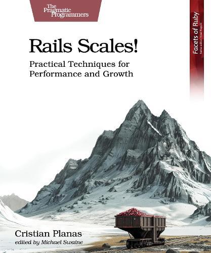 Rails Scales!: Practical Techniques for Performance and Growth