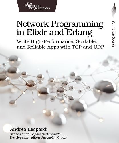 Network Programming in Elixir and Erlang: Write High-Performance, Scalable, and Reliable Apps with TCP and UDP