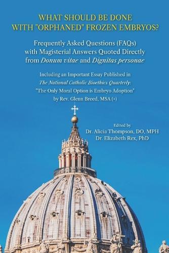 What Should be Done with ""Orphaned"" Frozen Embryos?: Frequently Asked Questions (FAQs) with Magisterial Answers Quoted Directly from Donum Vitae and Dignitas Personae