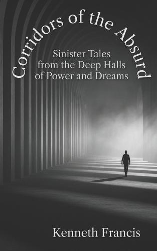 Corridors of the Absurd: Sinister Tales from the Deep Halls of Power and Dreams