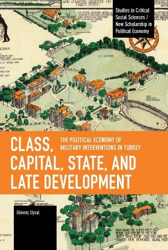 Class, Capital, State, and Late Development: The Political Economy of Military Interventions in Turkey