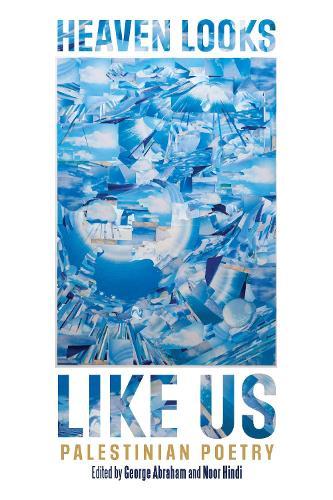HEAVEN LOOKS LIKE US: Palestinian Poetry