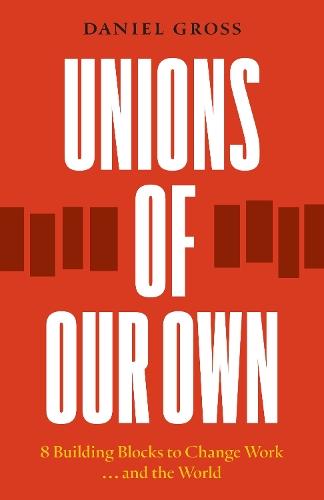 Unions of Our Own: Eight Building Blocks to Change Work and the World
