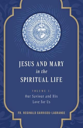 Jesus and Mary in the Spiritual Life Volume 1: Volume I: Our Savior and His Love for Us