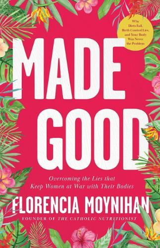 Made Good: Overcoming the Lies That Keep Women at War with Their Bodies