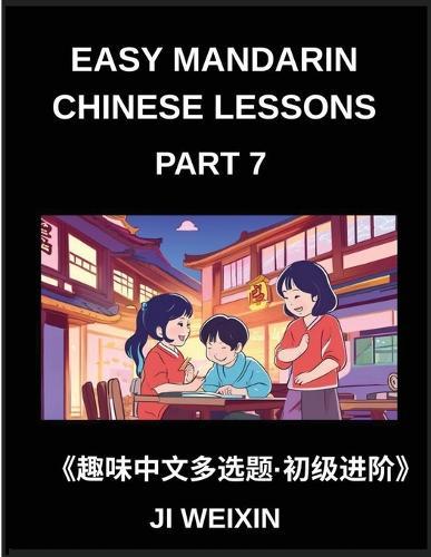 Easy Mandarin Chinese Lessons (Part 7)- Comprehensive Test Series with Multiple Answers for Kids and Beginners in Chinese, Simplified Character Reading and Easy Mind Games, Perfect for HSK All Level Training