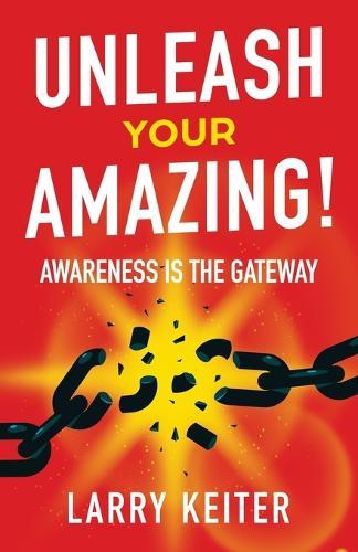 Unleash Your Amazing!: Awareness Is The Gateway