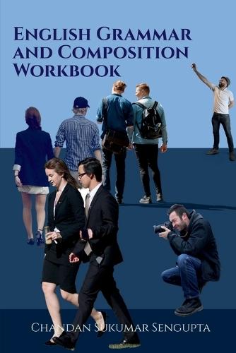 English Grammar and Composition Workbook: Suitable for High School Students, Aspirants of UPSC, PSC, SSC, RRB, Olympiads and other Examinations