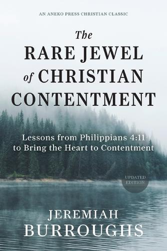 The Rare Jewel of Christian Contentment: Lessons from Philippians 4:11 to Bring the Heart to Contentment