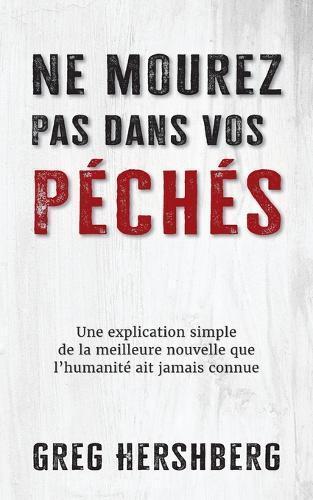 Ne mourez pas dans vos péchés: Une explication simple de la meilleure nouvelle que l'humanité ait jamais connue