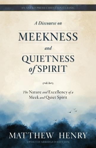 A Discourse on Meekness and Quietness of Spirit: The Nature and Excellency of a Meek and Quiet Spirit