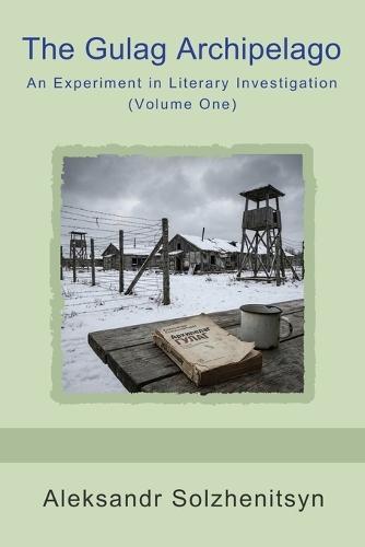The Gulag Archipelago: An Experiment in Literary Investigation (Volume One)