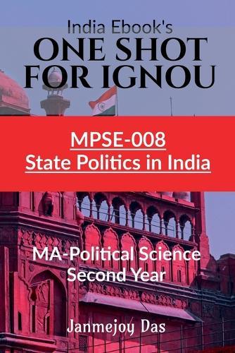 One Shot for Ignou Mpse-008: STATE POLITICS IN INDIA: Useful For MA - Political Science Second (2nd) Year