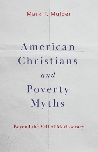 American Christians and Poverty Myths: Beyond the Veil of Meritocracy