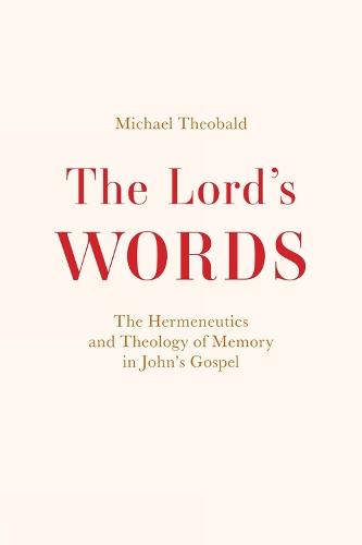 The Lord's Words: The Hermeneutics and Theology of Memory in John’s Gospel