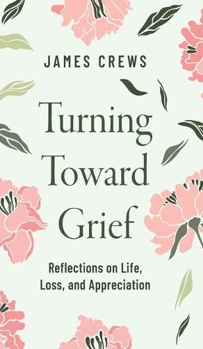 Turning Toward Grief: Reflections on Life, Loss, and Appreciation