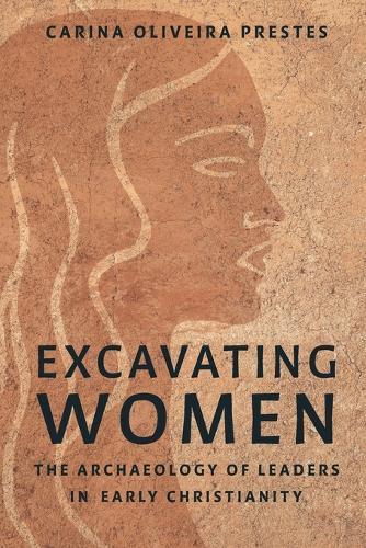 Excavating Women: The Archaeology of Leaders in Early Christianity