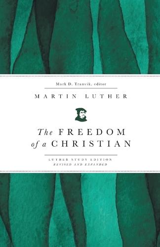 The Freedom of a Christian: Luther Study Edition, Revised and Expanded