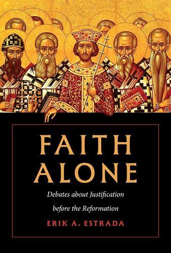 Faith Alone: Debates About Justification Before the Reformation