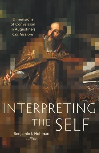 Interpreting the Self: Dimensions of Conversion in Augustine’s Confessions