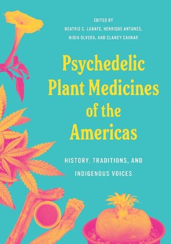 Psychedelic Plant Medicines of the Americas: History, Traditions, and Indigenous Voices