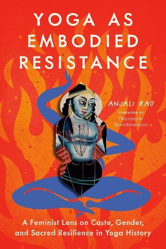 Yoga as Embodied Resistance: A Feminist Lens on Caste, Gender, and Sacred Resilience in Yoga History