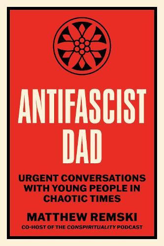 Antifascist Dad: Urgent Conversations with Young People in Chaotic Times
