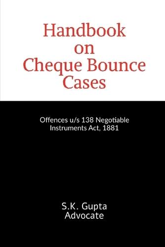 Handbook on Cheque Bounce Cases: Offences u/s 138 Negotiable Instruments Act, 1881