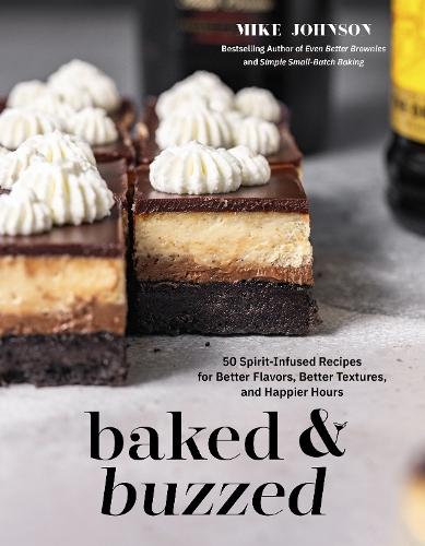Baked & Buzzed: 50 Spirit-Infused Recipes for Better Flavors, Better Textures, and Happier Hours