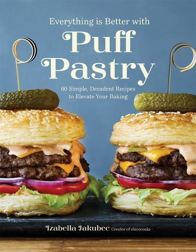 Everything Is Better with Puff Pastry: 60 Simple, Decadent Recipes to Elevate Your Baking