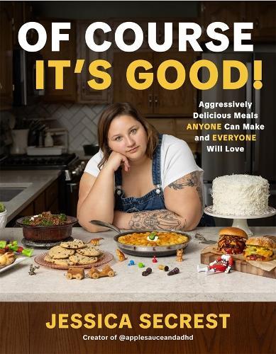Of Course It's Good!: Aggressively Delicious Meals Anyone Can Make and Everyone Will Love