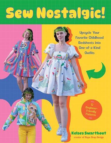 Sew Nostalgic!:: Upcycle Your Favorite Childhood Bedsheets into One-of-a-Kind Outfits