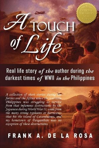 A Touch of Life: Real life story of the author during the darkest times of WWII in the Philippines