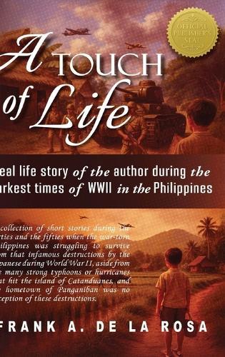 A Touch of Life: Real life story of the author during the darkest times of WWII in the Philippines