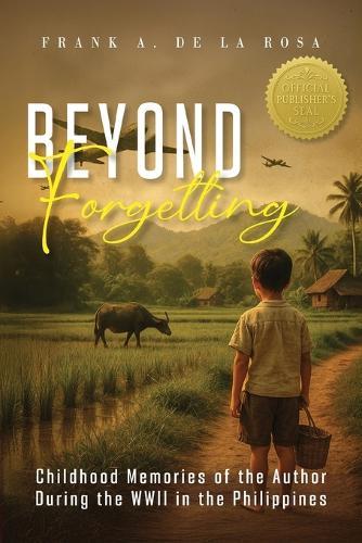Beyond Forgetting: Childhood memories of the author during the WWII in the Philippines