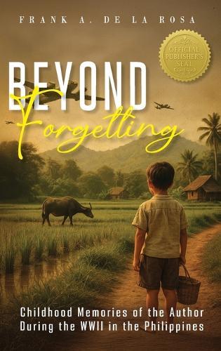 Beyond Forgetting: Childhood memories of the author during the WWII in the Philippines