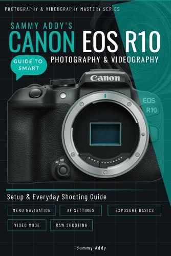 Sammy Addy's Canon EOS R10 Guide to Smart Photography & Videography