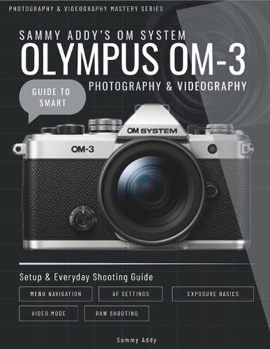 Sammy Addy's OM System ""Olympus"" OM-3 Guide to Smart Photography & Videography