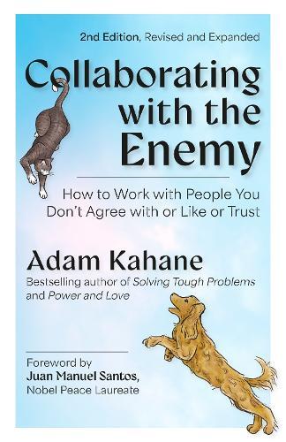 Collaborating with the Enemy, Second Edition: How to Work with People You Dont Agree with or Like or Trust