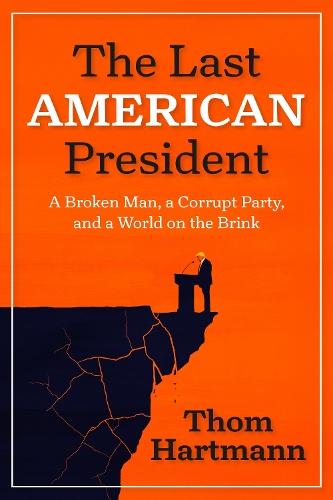 The Last American President: A Broken Man, a Corrupt Party, and a World on the Brink