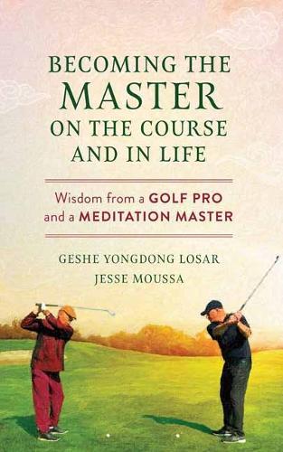 Becoming the Master on the Course and in Life: Wisdom from a Golf Pro and a Meditation Master