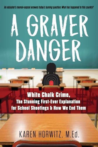 A Graver Danger: White Chalk Crime, The Stunning First-Ever Explanation for School Shootings & How We End Them